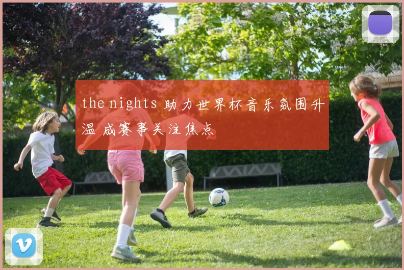 the nights 助力世界杯音乐氛围升温 成赛事关注焦点