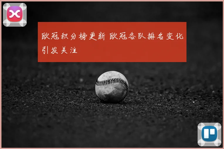 欧冠积分榜更新 欧冠各队排名变化引发关注