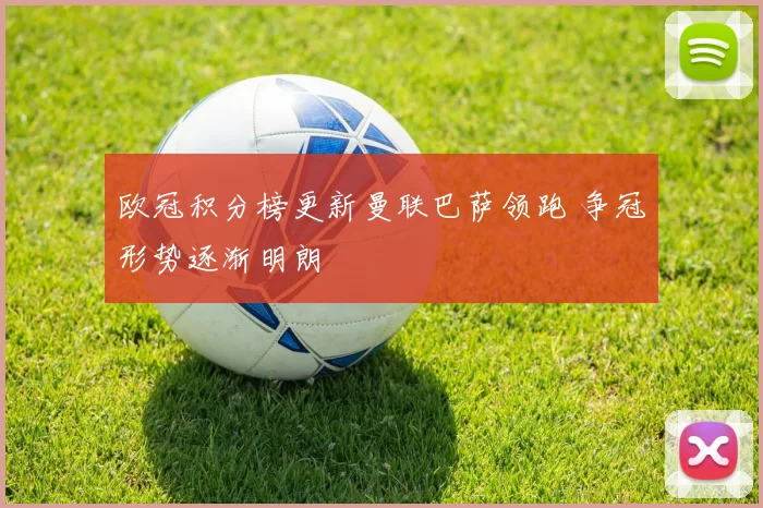 欧冠积分榜更新曼联巴萨领跑 争冠形势逐渐明朗